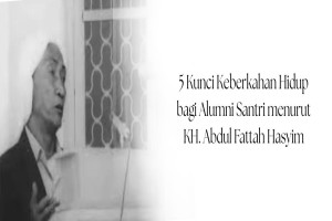 5 Kunci Keberkahan Hidup bagi Alumni Santri menurut KH. Abdul Fattah Hasyim